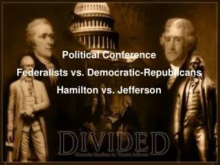 Political Conference Federalists vs. Democratic-Republicans Hamilton vs. Jefferson