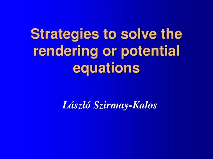 strategies to solve the rendering or potential equations