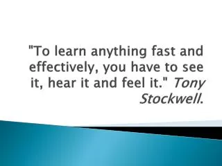 to learn anything fast and effectively you have to see it hear it and feel it tony stockwell