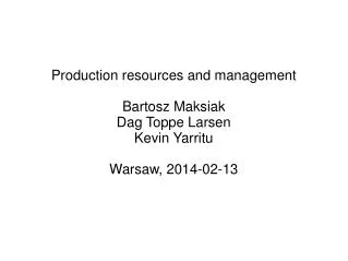 Production resources and management Bartosz Maksiak Dag Toppe Larsen Kevin Yarritu