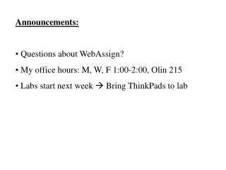 Announcements: Questions about WebAssign? My office hours: M, W, F 1:00-2:00, Olin 215