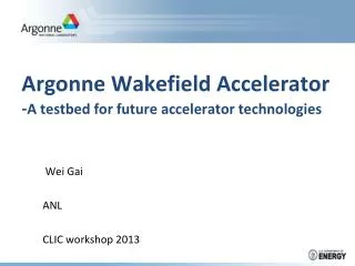 Argonne Wakefield Accelerator - A testbed for future accelerator technologies