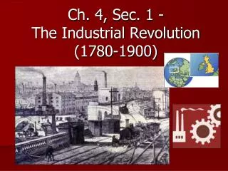Ch. 4, Sec. 1 - The Industrial Revolution (1780-1900)