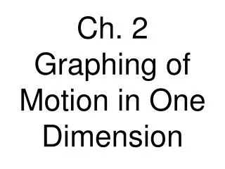 Ch. 2 Graphing of Motion in One Dimension
