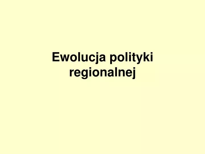 ewolucja polityki regionalnej