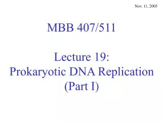 MBB 407/511 Lecture 19: Prokaryotic DNA Replication (Part I )