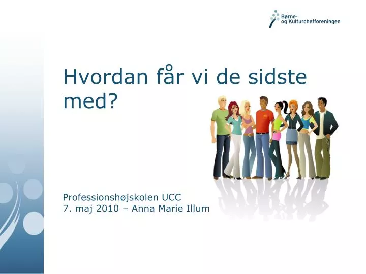 hvordan f r vi de sidste med professionsh jskolen ucc 7 maj 2010 anna marie illum