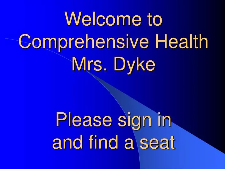 welcome to comprehensive health mrs dyke please sign in and find a seat