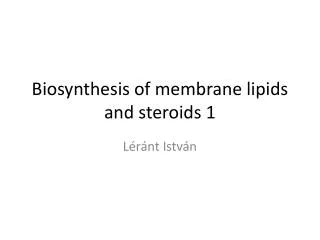 Biosynthesis of membrane lipids and steroids 1