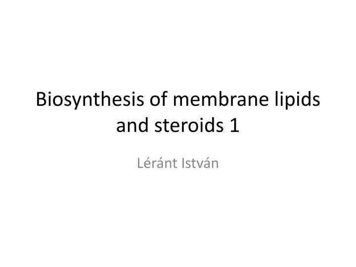 biosynthesis of membrane lipids and steroids 1