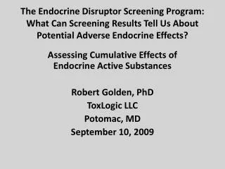 Assessing Cumulative Effects of Endocrine Active Substances Robert Golden, PhD ToxLogic LLC