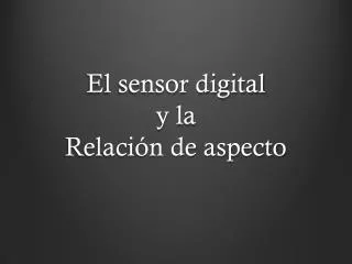 el sensor digital y la relaci n de aspecto