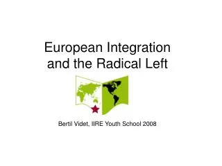 European Integration and the Radical Left Bertil Videt, IIRE Youth School 2008