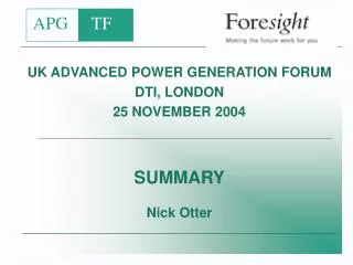 UK ADVANCED POWER GENERATION FORUM DTI, LONDON 25 NOVEMBER 2004 SUMMARY Nick Otter