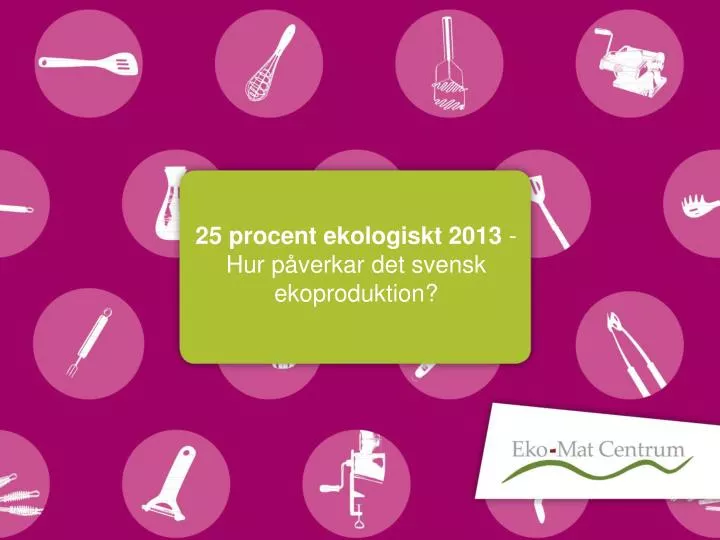 25 procent ekologiskt 2013 hur p verkar det svensk ekoproduktion