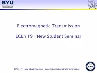 Electromagnetic Transmission ECEn 191 New Student Seminar