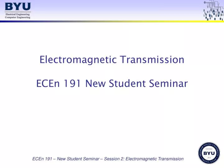 electromagnetic transmission ecen 191 new student seminar