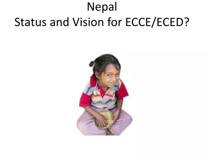 nepal status and vision for ecce eced