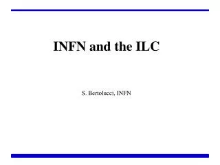 INFN and the ILC S. Bertolucci, INFN
