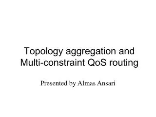 Topology aggregation and Multi-constraint QoS routing
