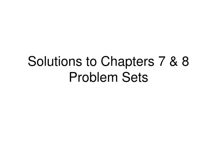 solutions to chapters 7 8 problem sets