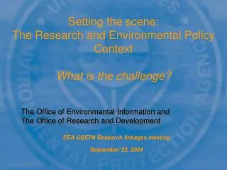 Setting the scene: The Research and Environmental Policy Context What is the challenge?