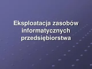 eksploatacja zasob w informatycznych przedsi biorstwa