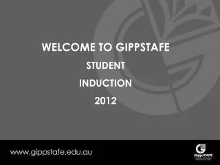 WELCOME TO GIPPSTAFE STUDENT INDUCTION 2012