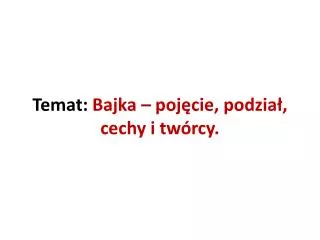 Temat: Bajka – pojęcie, podział, cechy i twórcy.