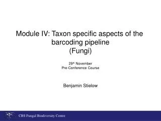 Module IV: Taxon specific aspects of the barcoding pipeline (Fungi) 29 th November