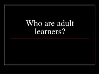 Who are adult learners?