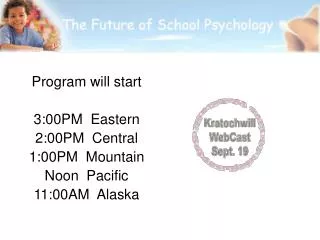 Program will start 3:00PM Eastern 2:00PM Central 1:00PM Mountain Noon Pacific 11:00AM Alaska