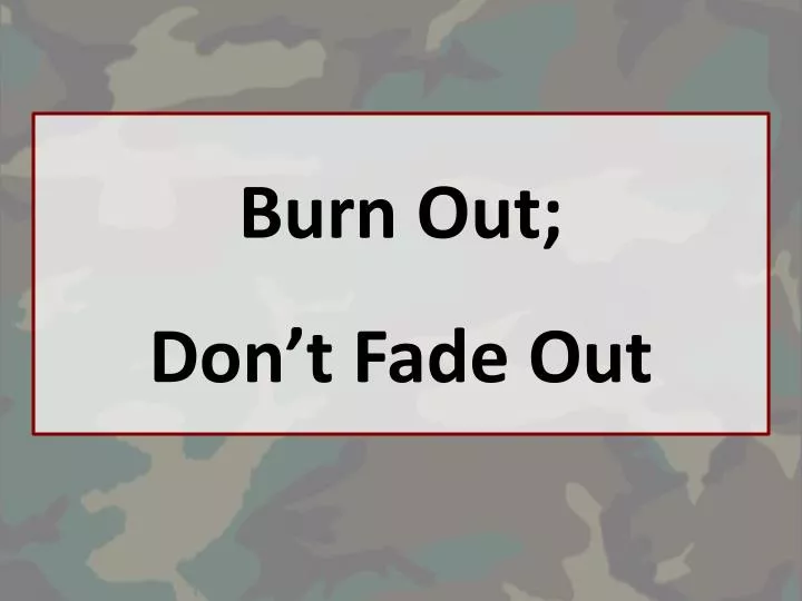 burn out don t fade out