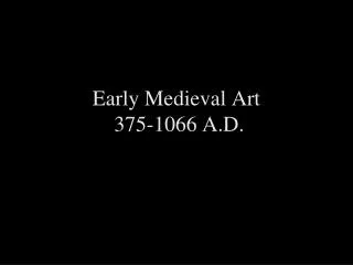 Early Medieval Art 375-1066 A.D.