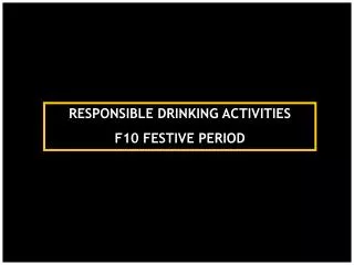 RESPONSIBLE DRINKING ACTIVITIES F10 FESTIVE PERIOD