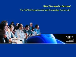 What You Need to Succeed The NAFSA Education Abroad Knowledge Community