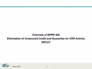 Overview of NPRR 400 Elimination of Unsecured Credit and Guarantee for CRR Activity ERCOT