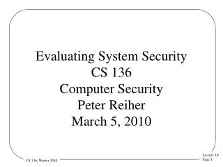 Evaluating System Security CS 136 Computer Security Peter Reiher March 5, 2010