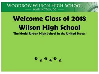 Welcome Class of 2018 Wilson High School The Model Urban High School in the United States