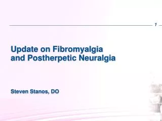 Update on Fibromyalgia and Postherpetic Neuralgia Steven Stanos , DO