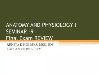 ANATOMY AND PHYSIOLOGY I SEMINAR -9 Final Exam REVIEW