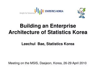 Building an Enterprise Architecture of Statistics Korea Leechul Bae, Statistics Korea