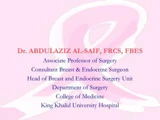 Dr. ABDULAZIZ AL-SAIF, FRCS, FBES Associate Professor of Surgery