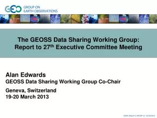 The GEOSS Data Sharing Working Group: Report to 27 th Executive Committee Meeting