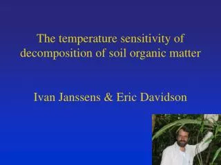 The temperature sensitivity of decomposition of soil organic matter Ivan Janssens &amp; Eric Davidson