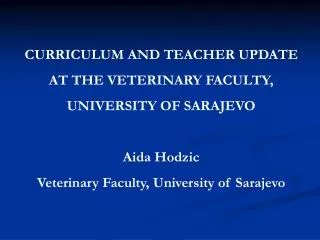 CURRICULUM AND TEACHER UPDATE AT THE VETERINARY FACULTY, UNIVERSITY OF SARAJEVO Aida Hodzic