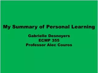 My Summary of Personal Learning Gabrielle Desnoyers ECMP 355 Professor Alec Couros