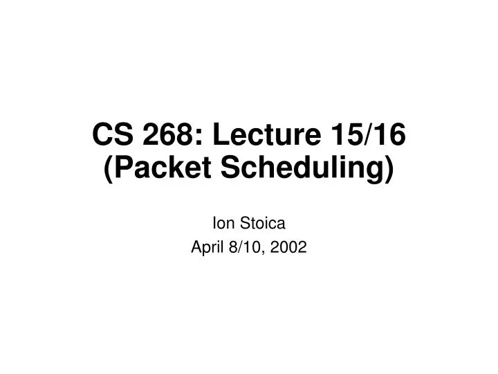 cs 268 lecture 15 16 packet scheduling