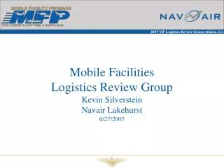 Mobile Facilities Logistics Review Group Kevin Silverstein Navair Lakehurst 6/27/2007