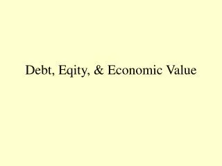 Debt, Eqity, &amp; Economic Value